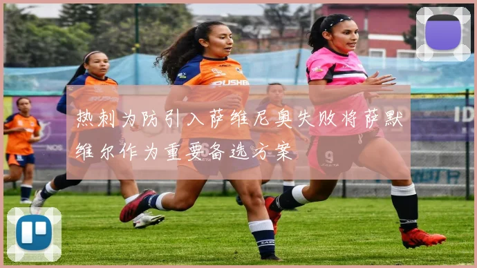热刺为防引入萨维尼奥失败将萨默维尔作为重要备选方案