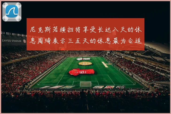 尼克斯若横扫将享受长达八天的休息周琦表示三五天的休息最为合适