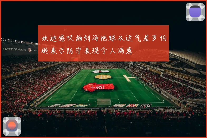 坎迪感叹抽到海地球衣运气差罗伯逊表示防守表现令人满意